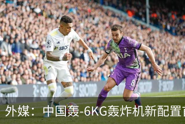 外媒：中国轰-6KG轰炸机新配置首次曝光，机翼下方出现大型电子干扰吊舱