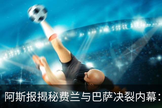 阿斯报揭秘费兰与巴萨决裂内幕：德科从未视他为未来